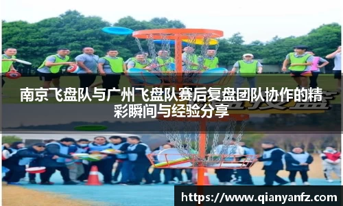 南京飞盘队与广州飞盘队赛后复盘团队协作的精彩瞬间与经验分享